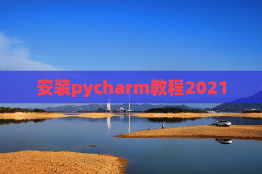 安装pycharm教程2021